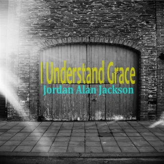 I Understand Grace by Jordan Alan Jackson