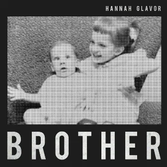 Brother by Hannah Glavor