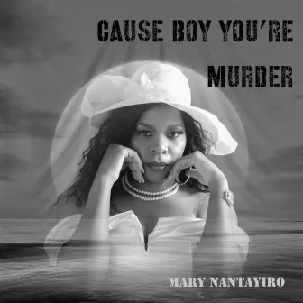 Cause Boy You’re Murder by Mary Nantayiro