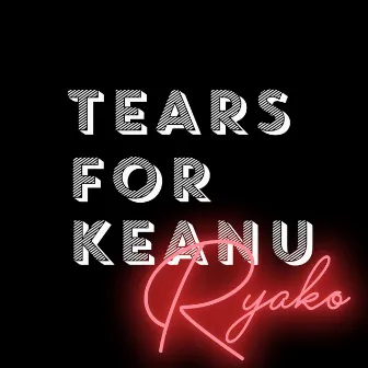 Tears for Keanu by Ryako