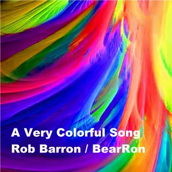 A Very Colorful Song by Rob Barron / BearRon