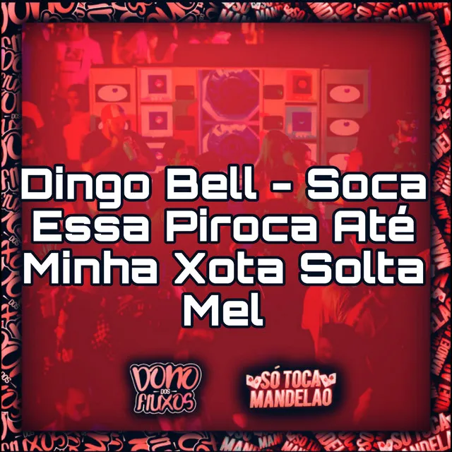 Dingo Bell - Soca Essa Piroca Até Minha Xota Solta Mel