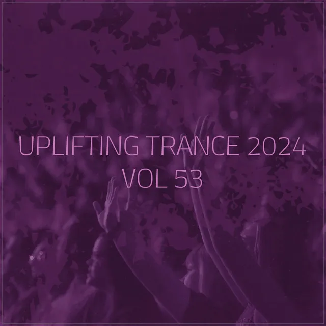 Uplifting Trance 2024, Vol. 53 - Uplifting Trance Mix 2024