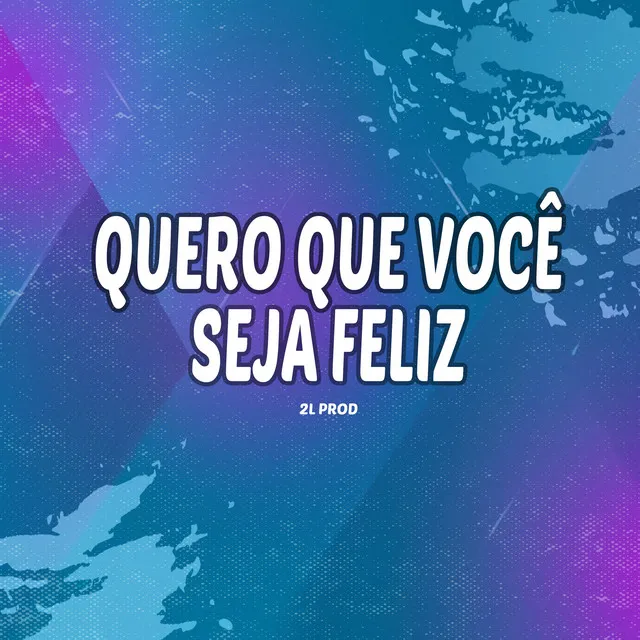 Quero Que Você Seja Feliz