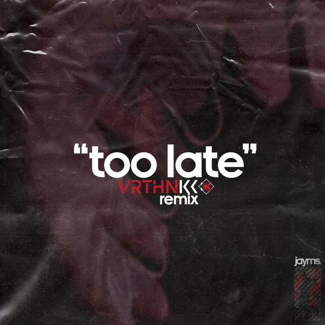 Too Late - VRTHNKK Remix