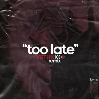 Too Late (VRTHNKK Remix) by VRTHNKK