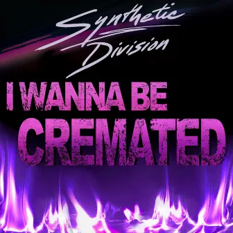 I Wanna Be Cremated by Synthetic Division