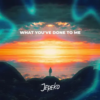 What You've Done To Me by Jereko