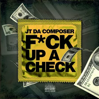 Fuck Up a Check by JT Da Composer