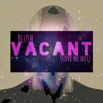 Vacant (Love Me Not) by Blush