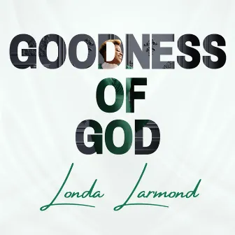 Goodness Of God by Londa Larmond