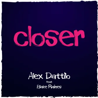 Closer by Alex Dattilo