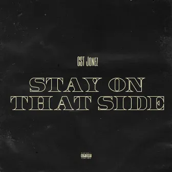 Stay On That Side by CST Jonez