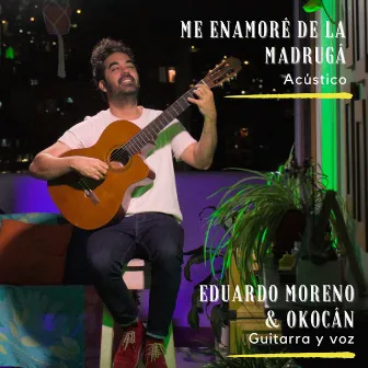 Me Enamoré de la Madrugá (Acústico) by Eduardo Moreno & Okocán