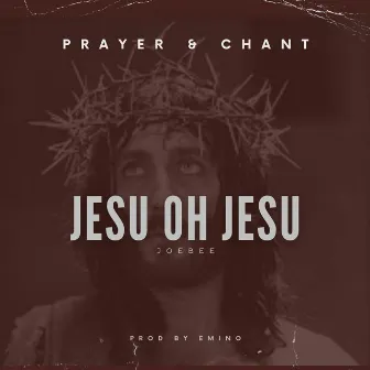 Jesu Oh Jesu (Prayer & Chant) by Joebee