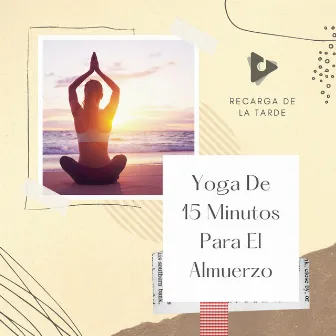 Yoga De 15 Minutos Para El Almuerzo by Recarga de la Tarde