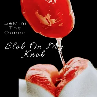 Slob on My Knob by GeMini The Queen