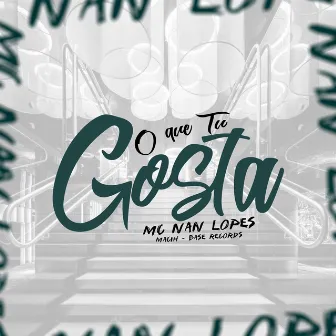 O Que Tu Gosta by Mc Nan Lopes