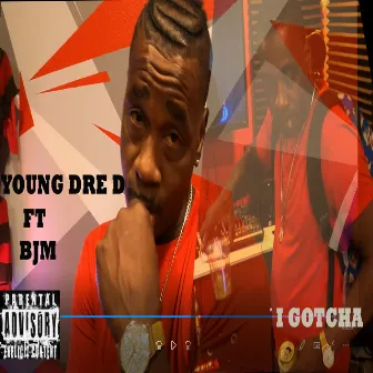 I Gotcha by Young Dre D