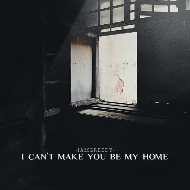 I Can't Make You Be My Home