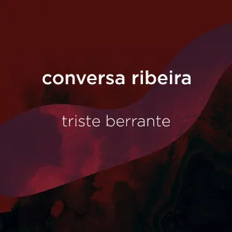 Triste Berrante by Conversa Ribeira