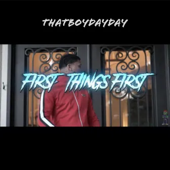 First Things First by ThatBoyDayDay