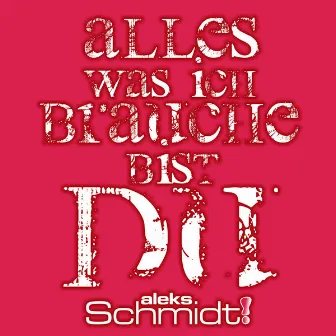 Alles Was Ich Brauche Bist Du by Aleks Schmidt