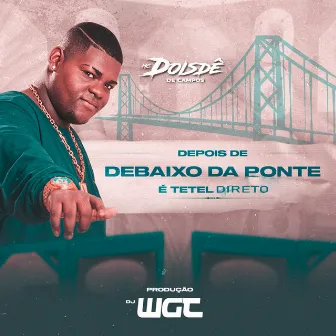 Depois de Debaixo da Ponte É Tetel Direto by DJ WGT