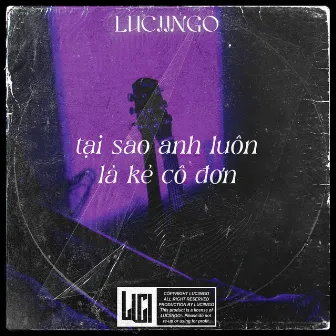 tại sao anh luôn là kẻ cô đơn by LUCIINGO