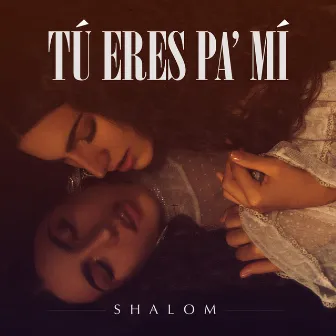 Tu Eres Pa' Mi by Shalom Mendieta