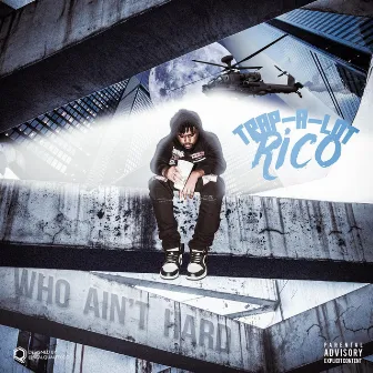 WHO AIN'T HARD by Trap-A-lot Rico