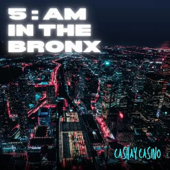 5 am in the Bronx Freestyle by Cashay Casino