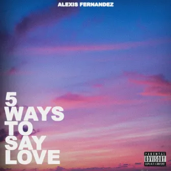 5 Ways To Say Love by Alexis Fernandez