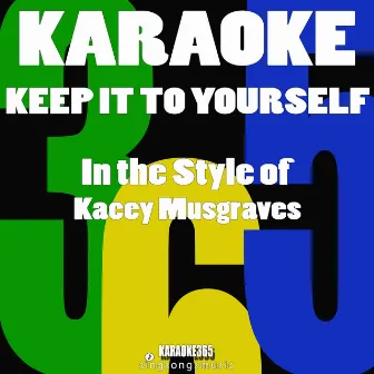 Keep It to Yourself (In the Style of Kacey Musgraves) [Karaoke Version] - Single by Karaoke 365