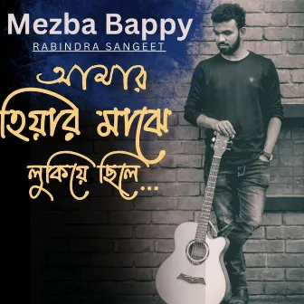 Amar Hiyar Majhe Lukiye Chile by Mezba Bappy