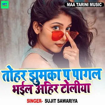 Tohar Jhumaka P Pagal Bhail Ahir Toliya by Sujit Sawariya