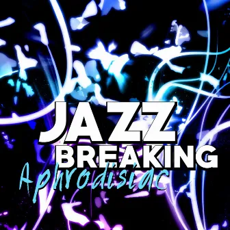 Jazz Breaking by Aphrodisiac