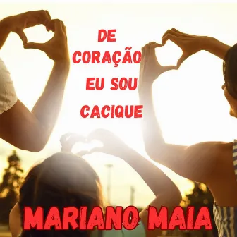 De Coração Eu Sou Cacique by Mariano Maia