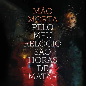 Pelo meu relógio são horas de matar by Mão Morta