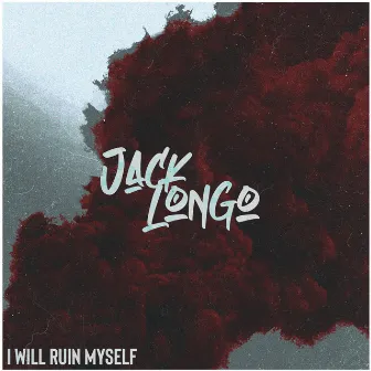 I Will Ruin Myself by Jack Longo