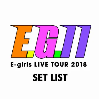 E-girls LIVE TOUR 2018 -E.G.11- SET LIST by E-girls