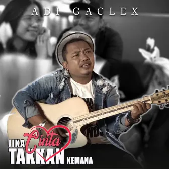 Jika Cinta Takkan Kemana by Adi Gaclex