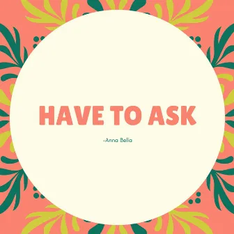 Have To Ask by Anna Bella