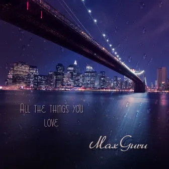 All the Things You Love by MaxGuru