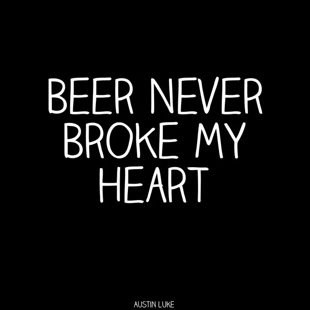 Beer Never Broke My Heart