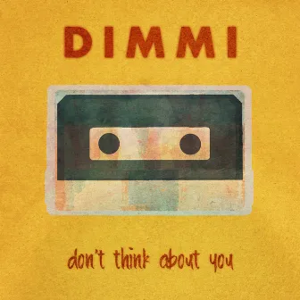 Don’t Think About You by Dimmi