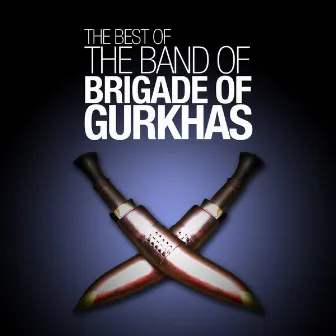 The Best of the Band of the Brigade of Gurkhas by The Band Of The Brigade Of Gurkhas