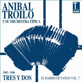 Tres Y Dos (El Barrio De Tango Vol. 7 1945 -1946) by Aníbal Troilo Y Su Orquesta Típica