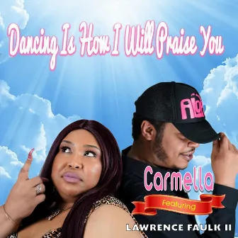 Dancing Is How I Will Praise You (feat. Lawrence Faulk II) by Carmella