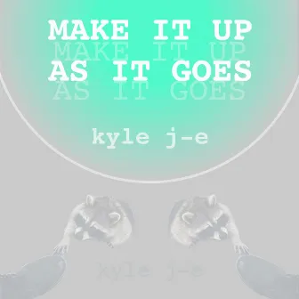 Make It Up As It Goes by Kyle J-E